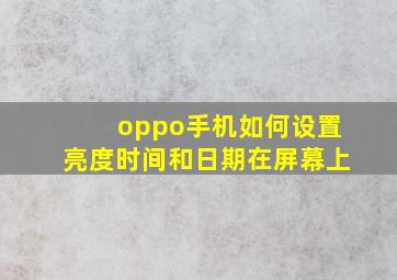 oppo手机如何设置亮度时间和日期在屏幕上