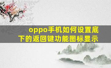 oppo手机如何设置底下的返回键功能图标显示