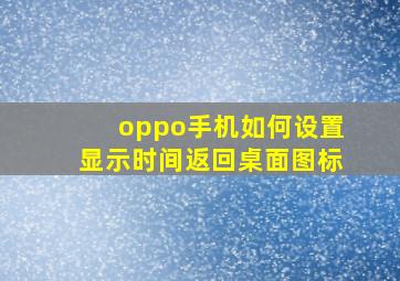 oppo手机如何设置显示时间返回桌面图标