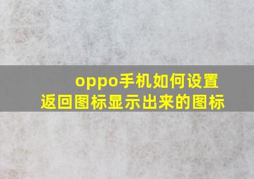 oppo手机如何设置返回图标显示出来的图标