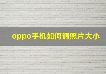 oppo手机如何调照片大小