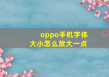 oppo手机字体大小怎么放大一点