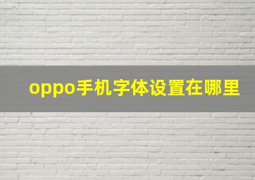 oppo手机字体设置在哪里