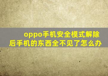 oppo手机安全模式解除后手机的东西全不见了怎么办