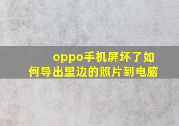 oppo手机屏坏了如何导出里边的照片到电脑