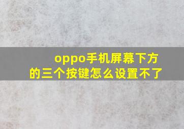 oppo手机屏幕下方的三个按键怎么设置不了