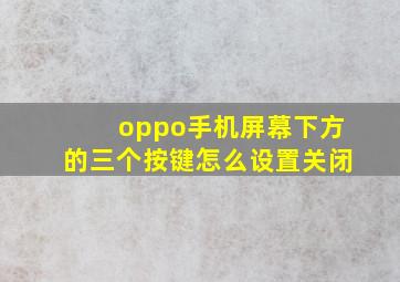 oppo手机屏幕下方的三个按键怎么设置关闭