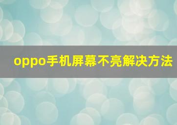 oppo手机屏幕不亮解决方法