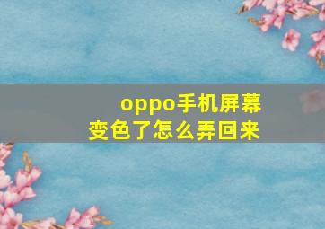 oppo手机屏幕变色了怎么弄回来