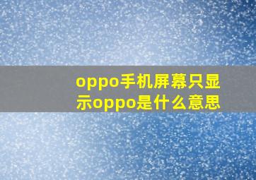 oppo手机屏幕只显示oppo是什么意思