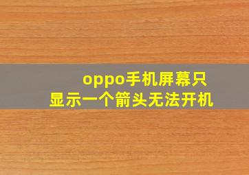 oppo手机屏幕只显示一个箭头无法开机