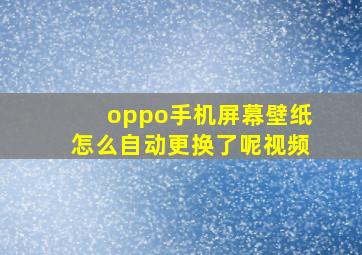 oppo手机屏幕壁纸怎么自动更换了呢视频