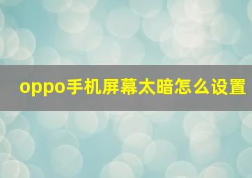 oppo手机屏幕太暗怎么设置