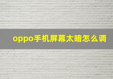 oppo手机屏幕太暗怎么调