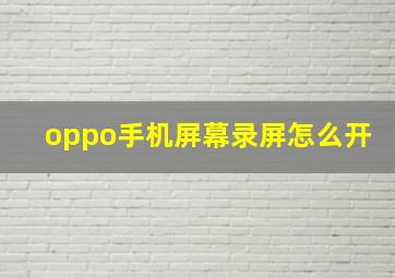 oppo手机屏幕录屏怎么开