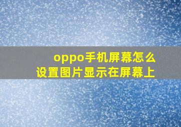 oppo手机屏幕怎么设置图片显示在屏幕上