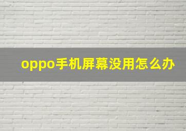 oppo手机屏幕没用怎么办