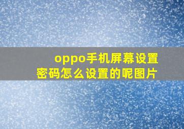 oppo手机屏幕设置密码怎么设置的呢图片