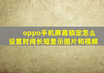 oppo手机屏幕锁定怎么设置时间长短显示图片和视频