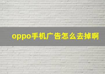 oppo手机广告怎么去掉啊