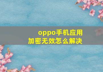 oppo手机应用加密无效怎么解决