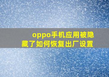 oppo手机应用被隐藏了如何恢复出厂设置