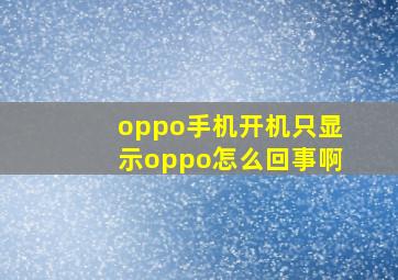 oppo手机开机只显示oppo怎么回事啊