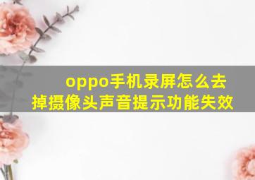 oppo手机录屏怎么去掉摄像头声音提示功能失效