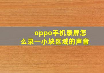 oppo手机录屏怎么录一小块区域的声音