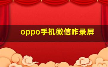 oppo手机微信咋录屏