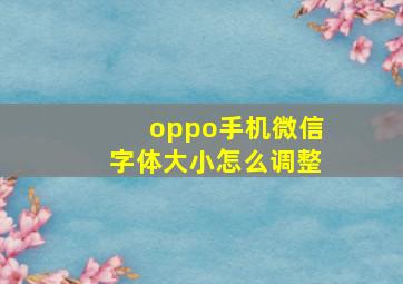 oppo手机微信字体大小怎么调整