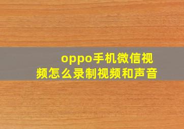 oppo手机微信视频怎么录制视频和声音