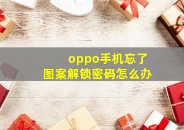 oppo手机忘了图案解锁密码怎么办