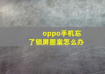 oppo手机忘了锁屏图案怎么办