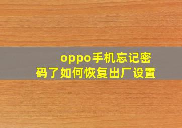 oppo手机忘记密码了如何恢复出厂设置