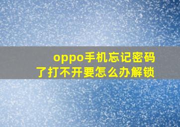 oppo手机忘记密码了打不开要怎么办解锁