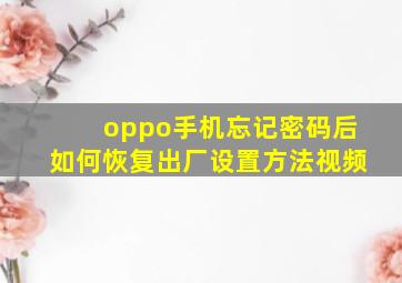 oppo手机忘记密码后如何恢复出厂设置方法视频