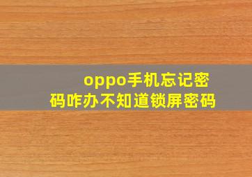 oppo手机忘记密码咋办不知道锁屏密码