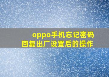 oppo手机忘记密码回复出厂设置后的操作