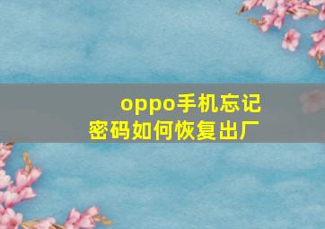 oppo手机忘记密码如何恢复出厂