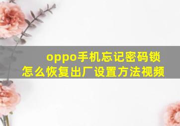 oppo手机忘记密码锁怎么恢复出厂设置方法视频