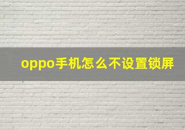 oppo手机怎么不设置锁屏