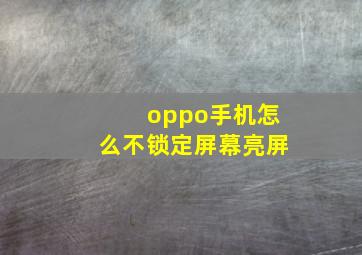 oppo手机怎么不锁定屏幕亮屏