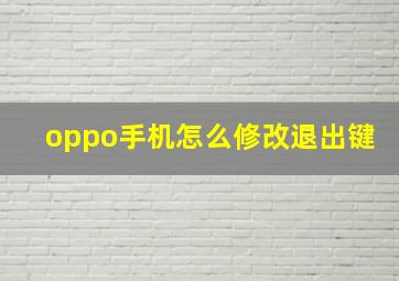 oppo手机怎么修改退出键