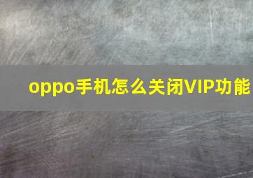 oppo手机怎么关闭VIP功能