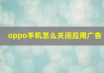 oppo手机怎么关闭应用广告