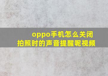 oppo手机怎么关闭拍照时的声音提醒呢视频