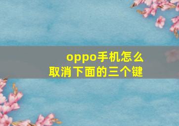 oppo手机怎么取消下面的三个键