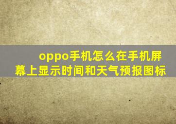 oppo手机怎么在手机屏幕上显示时间和天气预报图标