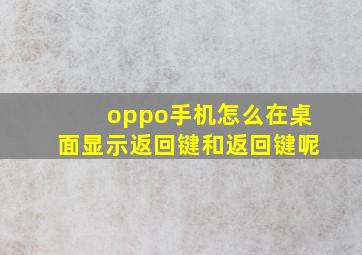 oppo手机怎么在桌面显示返回键和返回键呢